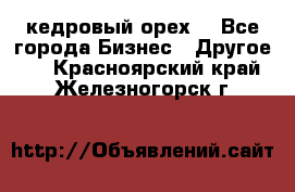 кедровый орех  - Все города Бизнес » Другое   . Красноярский край,Железногорск г.